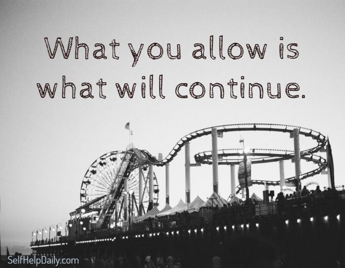 What you allow is what will continue. - Unknown 