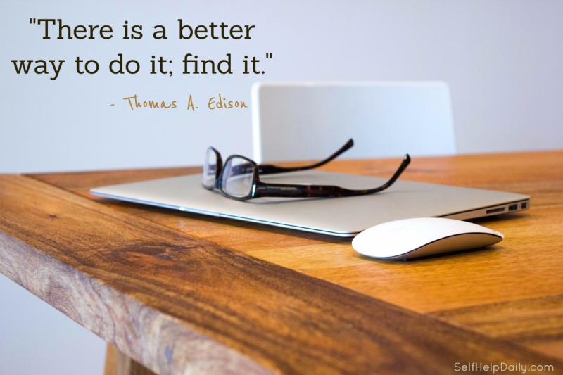 "There is a better way to do it; find it." - Thomas A. Edison 