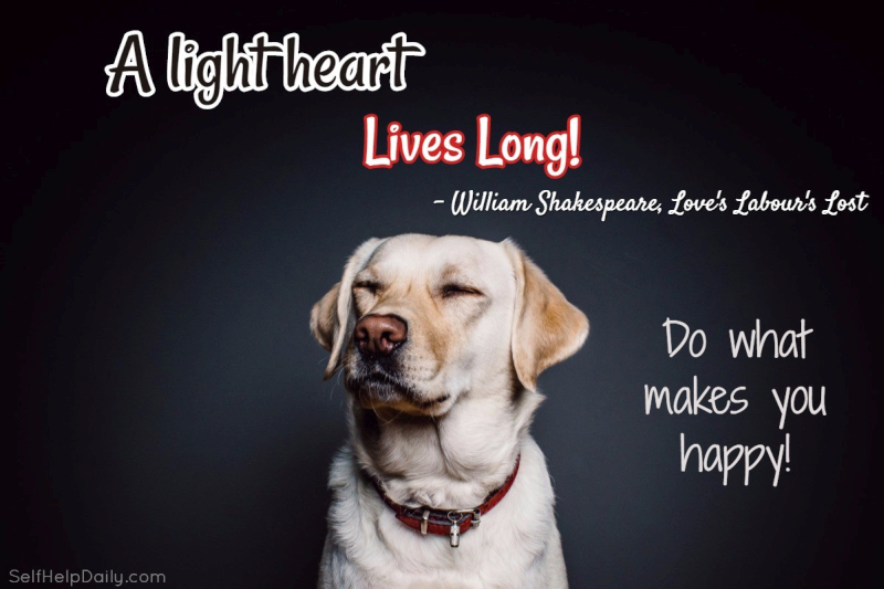 A Light Heart Lives Long. - William Shakespeare